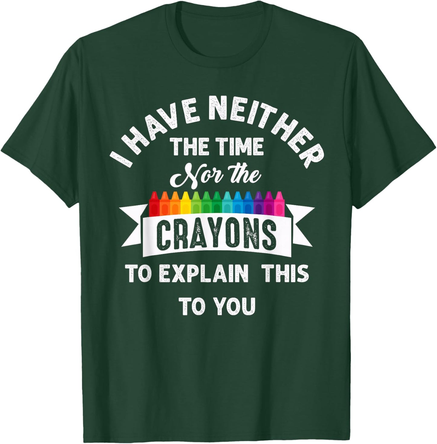 I Have Neither The Time Nor The Crayons Funny Sarcasm Quote T-Shirt - T-Shirt | Forest
