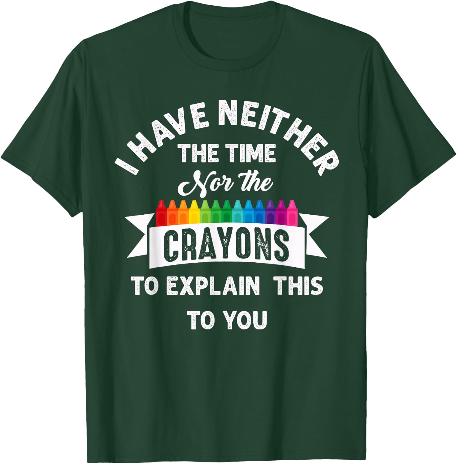 I Have Neither The Time Nor The Crayons Funny Sarcasm Quote T-Shirt - T-Shirt | Forest