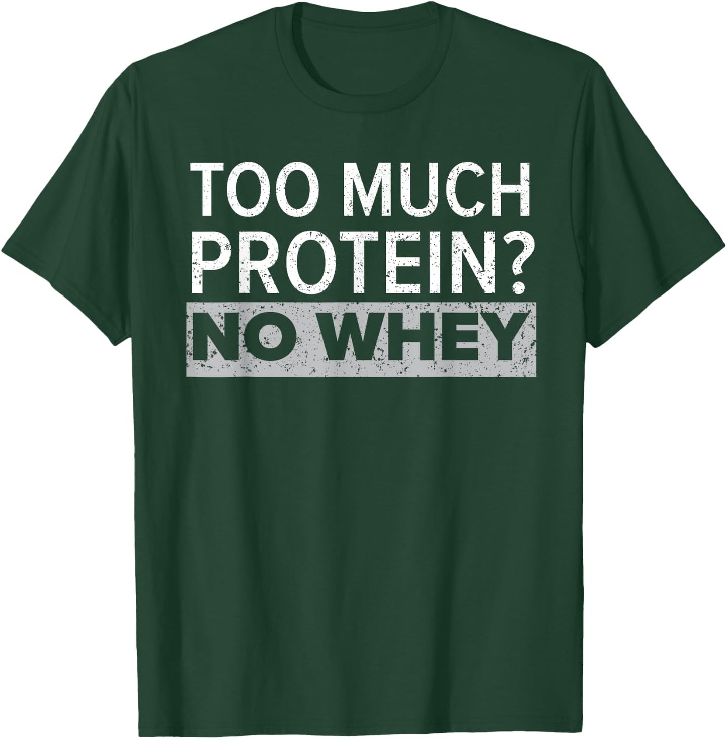 Too Much Protein? No Whey Trainer Weightlifting Gym Fitness T-Shirt - T-Shirt | Forest