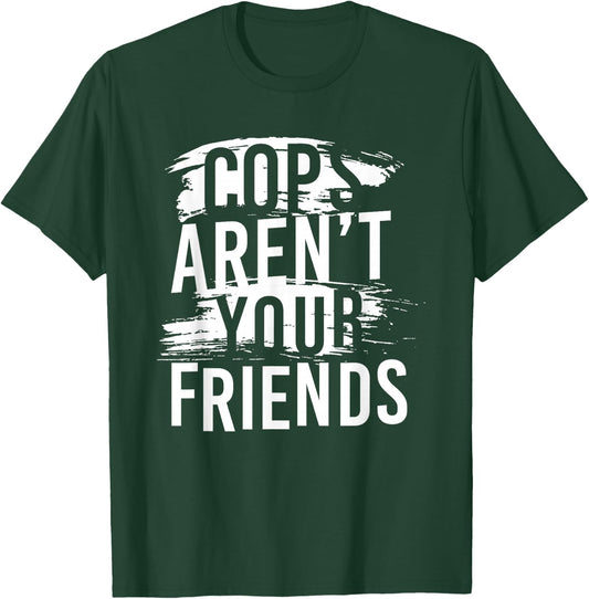 Cops Aren’t Your Friends T-Shirt - T-Shirt | Forest