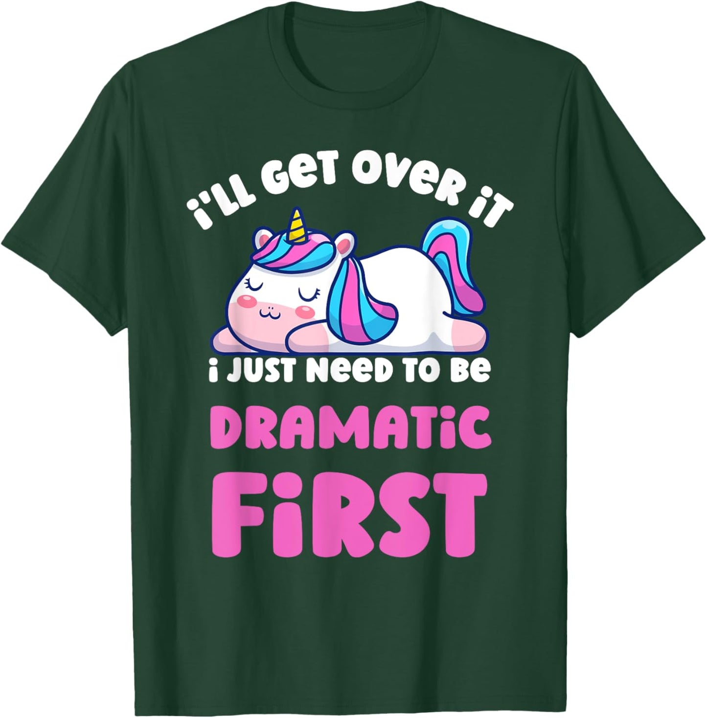 I'll Get Over It I Just Need To Be Dramatic First Unicorn T-Shirt - T-Shirt | Forest