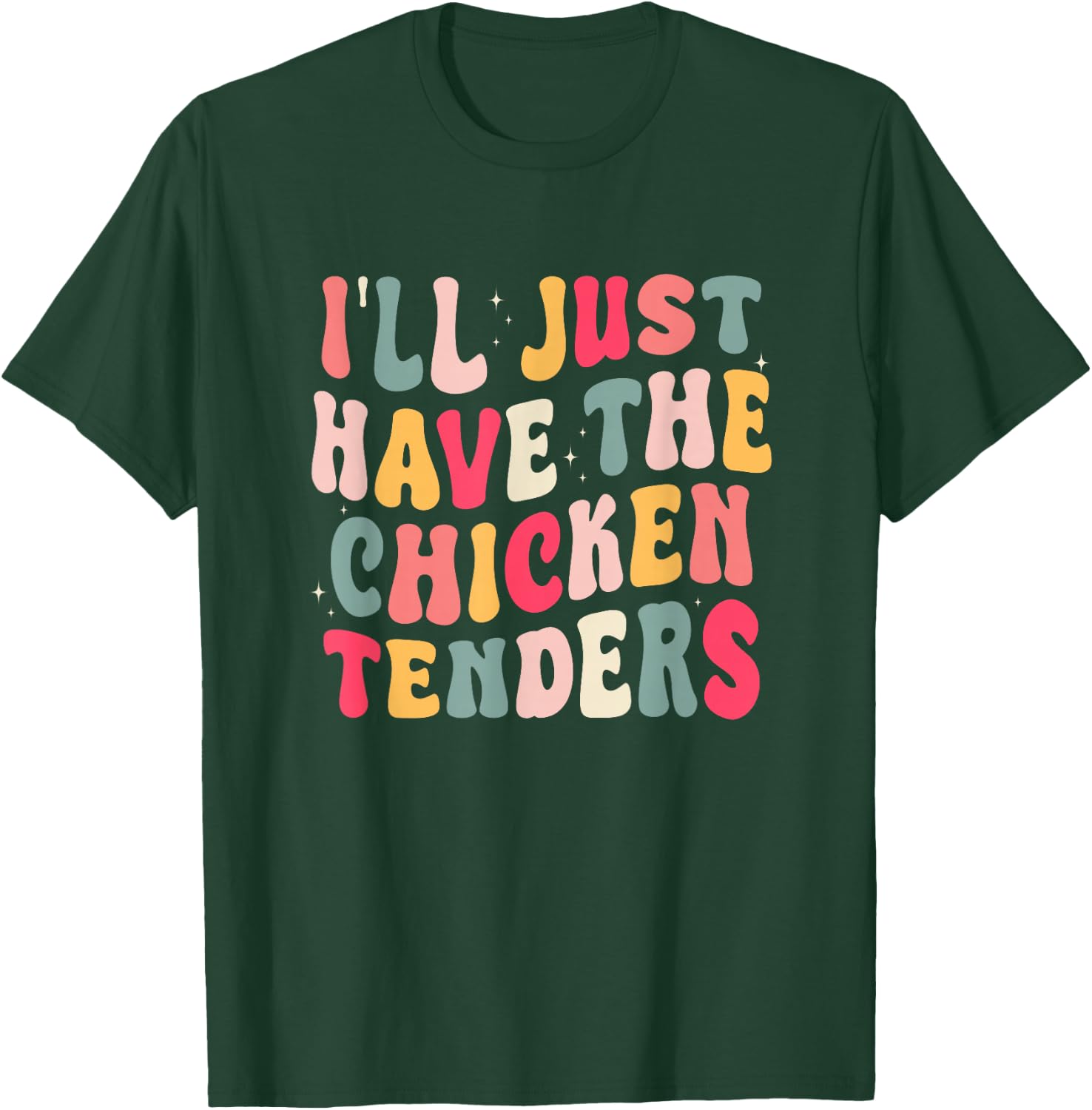 Funny I'll Just Have The Chicken Tenders T-Shirt - T-Shirt | Forest