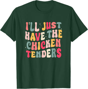 Funny I'll Just Have The Chicken Tenders T-Shirt - T-Shirt | Forest