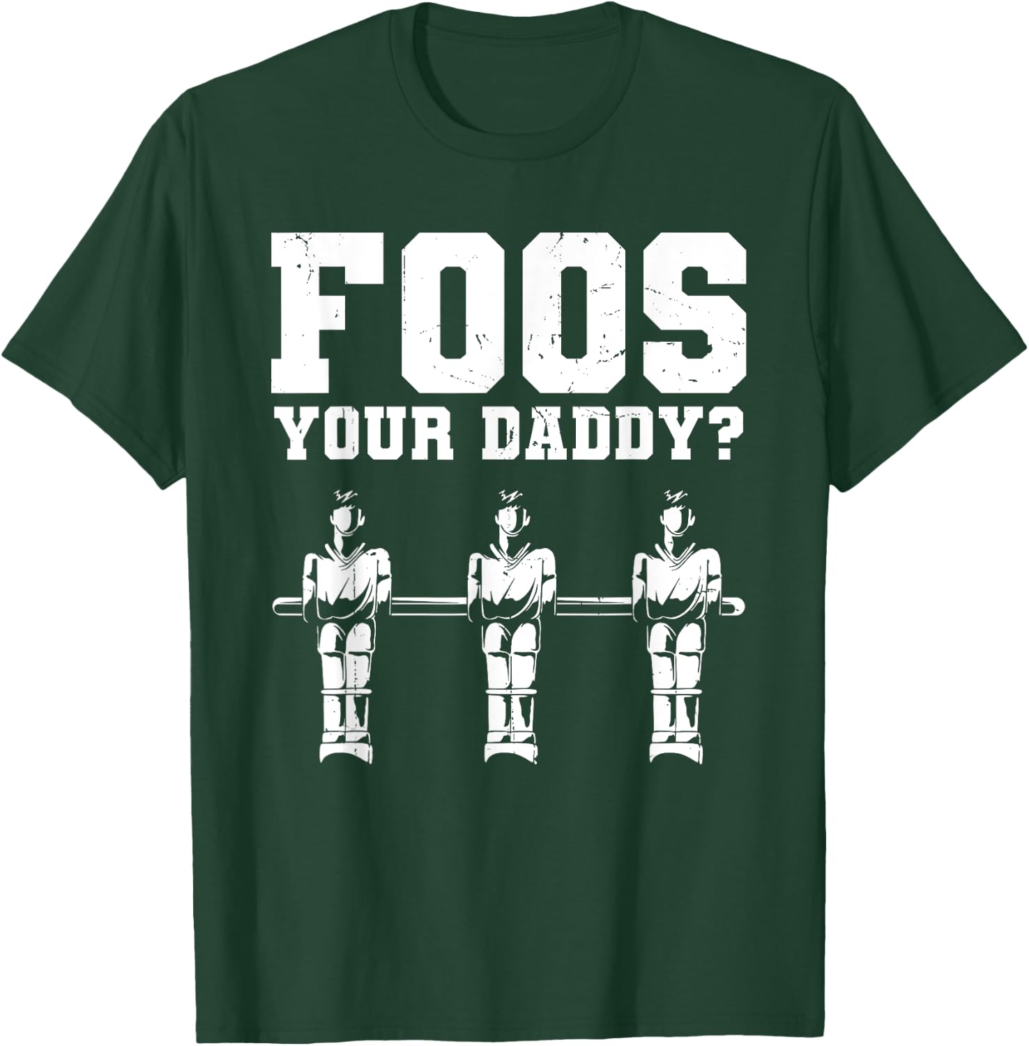 Foos Your Daddy Men Table Soccer Foosball Player T-Shirt - T-Shirt | Forest