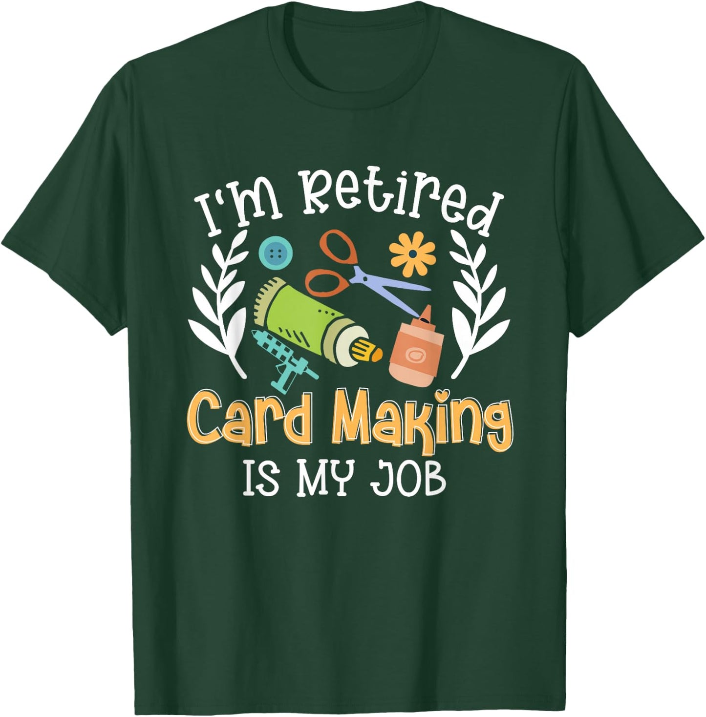 I'm Retired Card Making Is My Job Crafter Crafting T-Shirt - T-Shirt | Forest