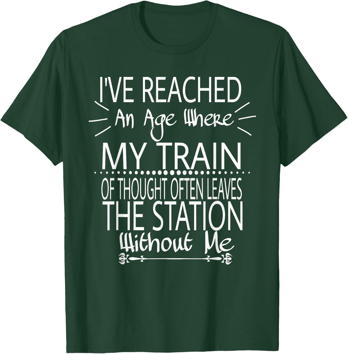 I've Reached The Age Where My Train Of Thought Often Leaves T-Shirt - T-Shirt | Forest