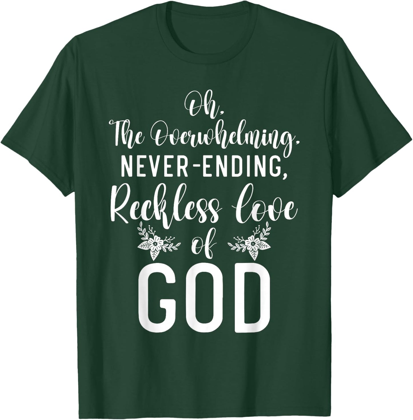 Oh The Overwhelming Never Ending Reckless Love Of God Bible T-Shirt - T-Shirt | Forest