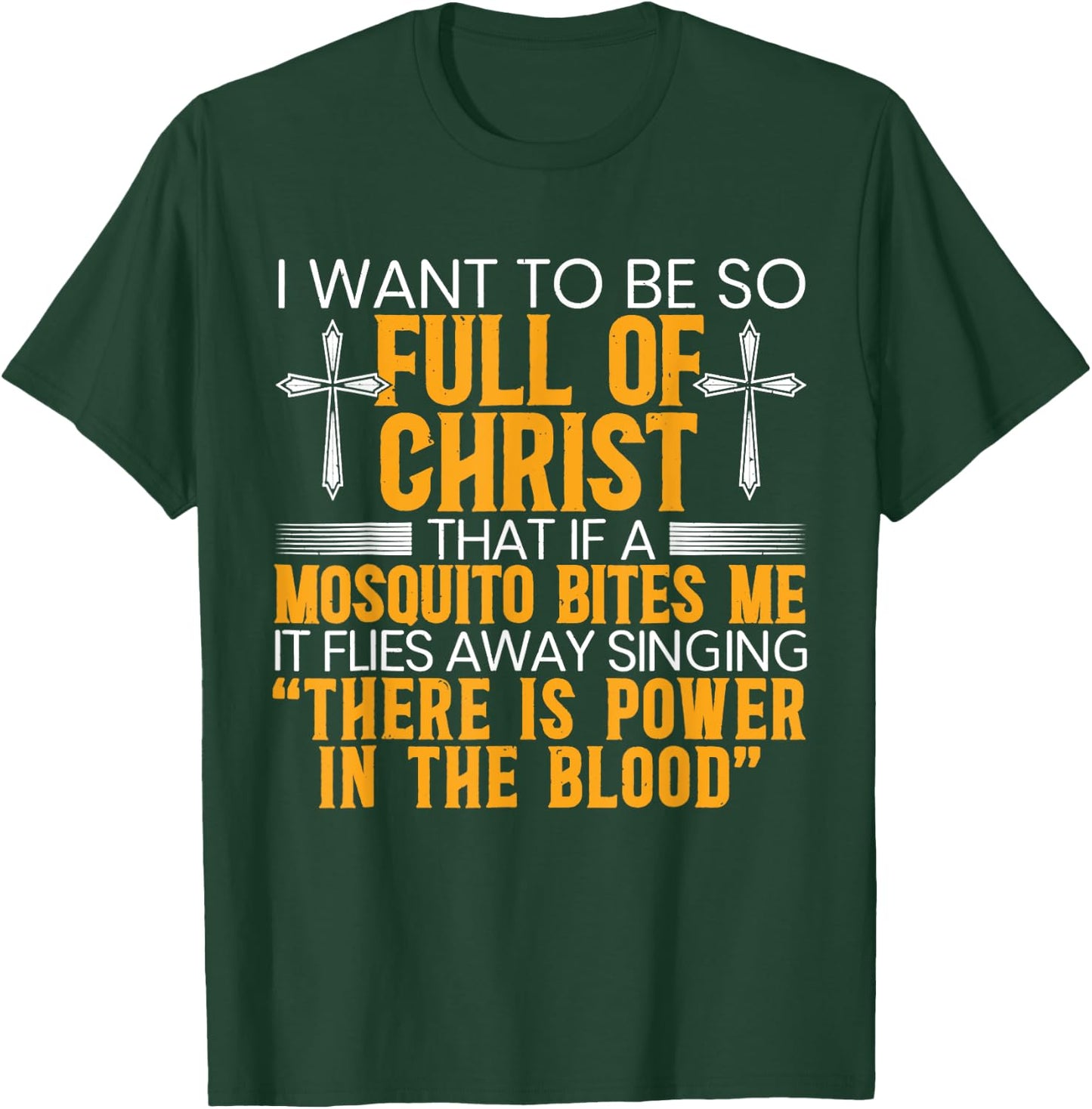 I Want To Be So Full Of Christ That If A Mosquito Bites Me T-Shirt - T-Shirt | Forest