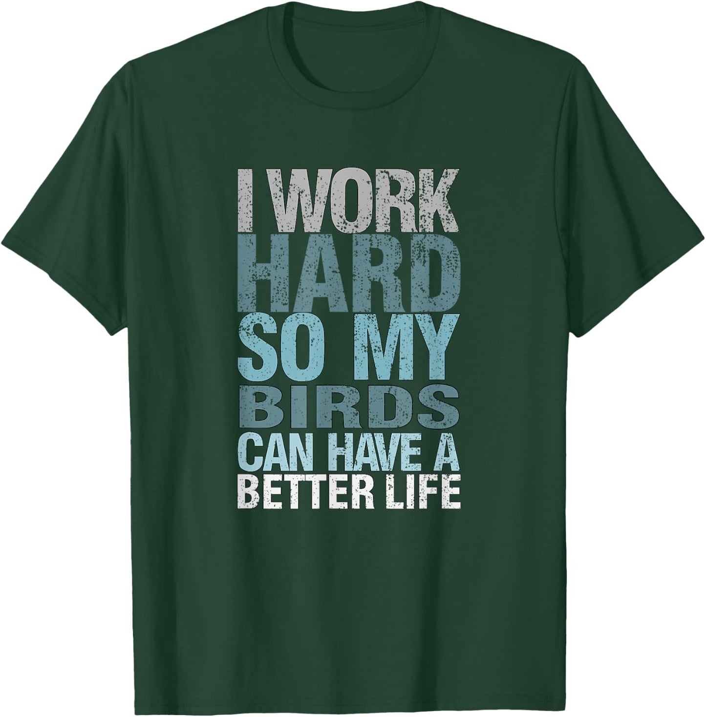 Funny I Work Hard So My Birds Can Have A Better Life T-Shirt - T-Shirt | Forest