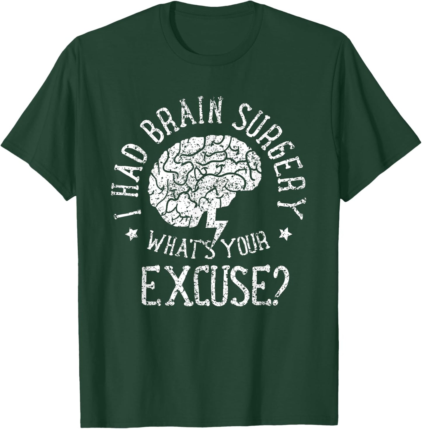 I Had Brain Surgery - What's Your Excuse Survivor Surgeries T-Shirt - T-Shirt | Forest