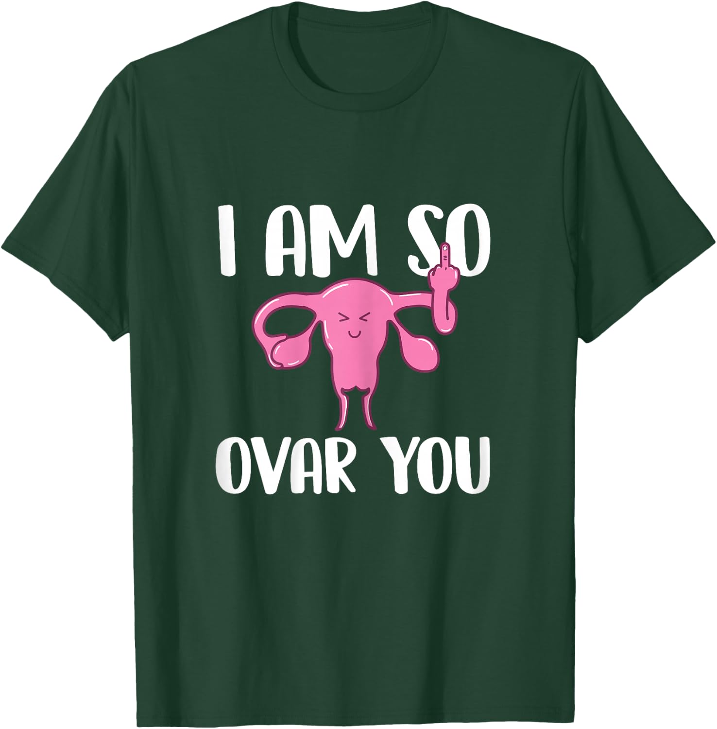 I Am So Ovar You - Hysterectomy Ovarian Uterus Surgery T-Shirt - T-Shirt | Forest
