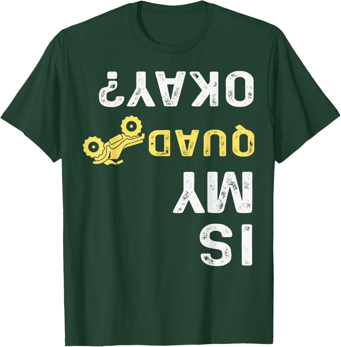 Is My Quad Okay? - Quad Biker ATV 4 Wheeler T-Shirt - T-Shirt | Forest