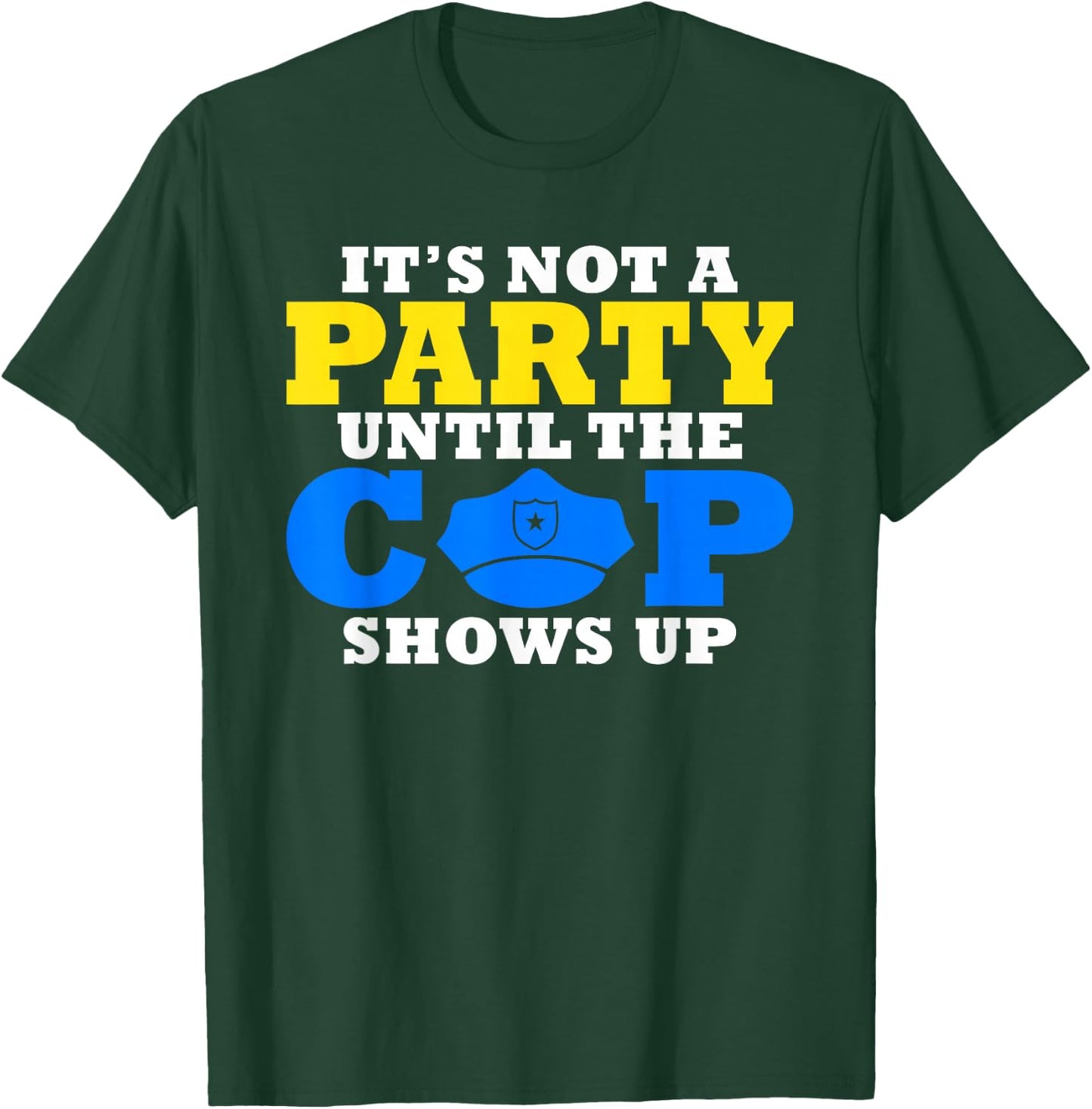 Its not a Party until the Cops shows up Police T-Shirt - T-Shirt | Forest