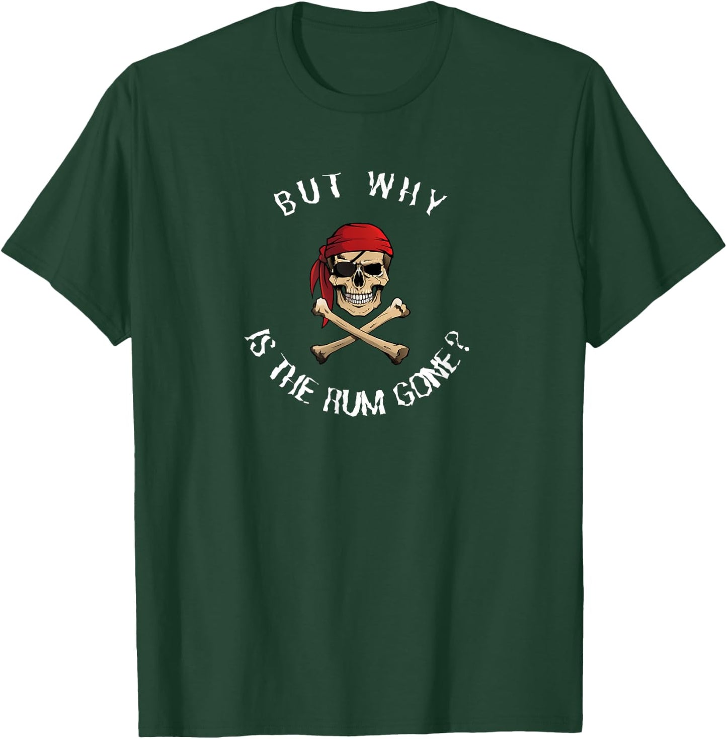 But Why Is the Rum Gone? - Humorous Pirate Quote T-Shirt - T-Shirt | Forest