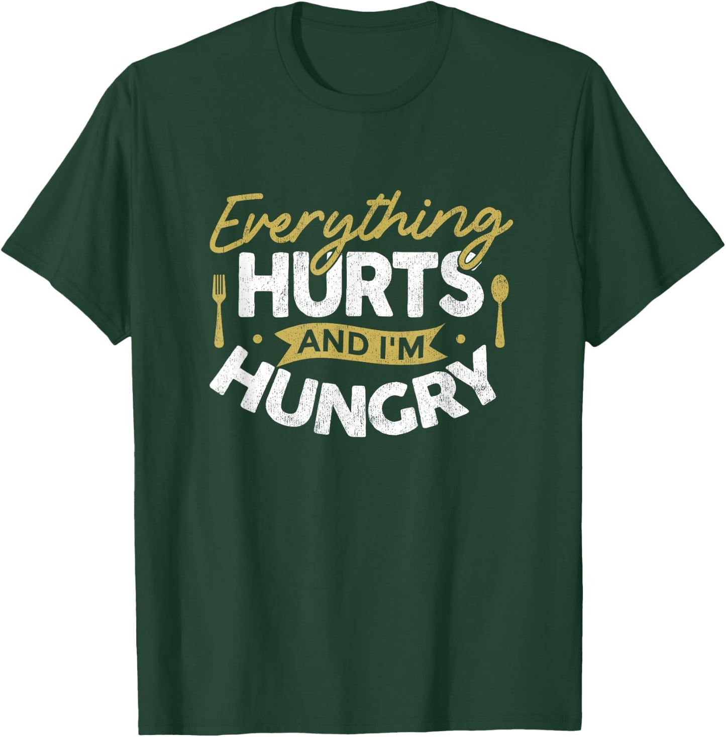Everything Hurts And I'm Hungry Sarcastic Humor Apparel T-Shirt - T-Shirt | Forest