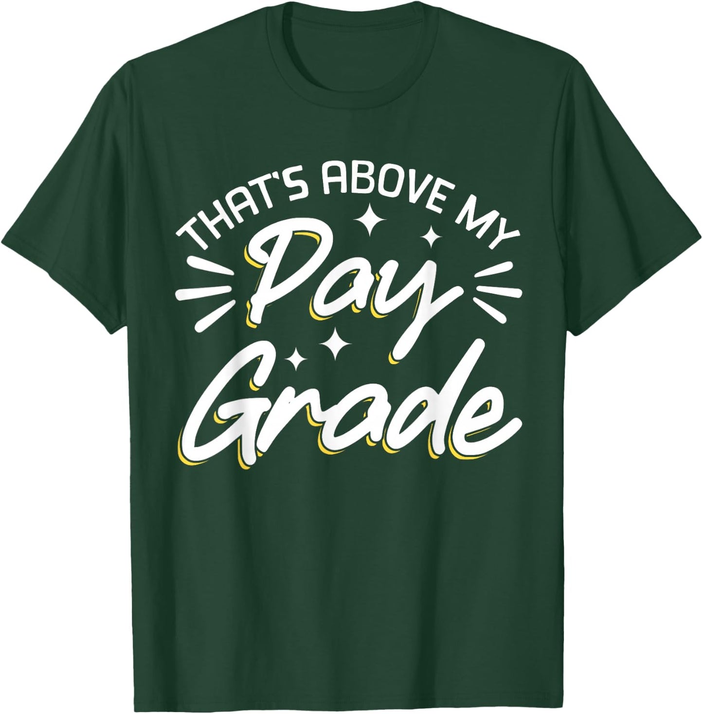 That's Above My Pay Grade T-Shirt - T-Shirt | Forest