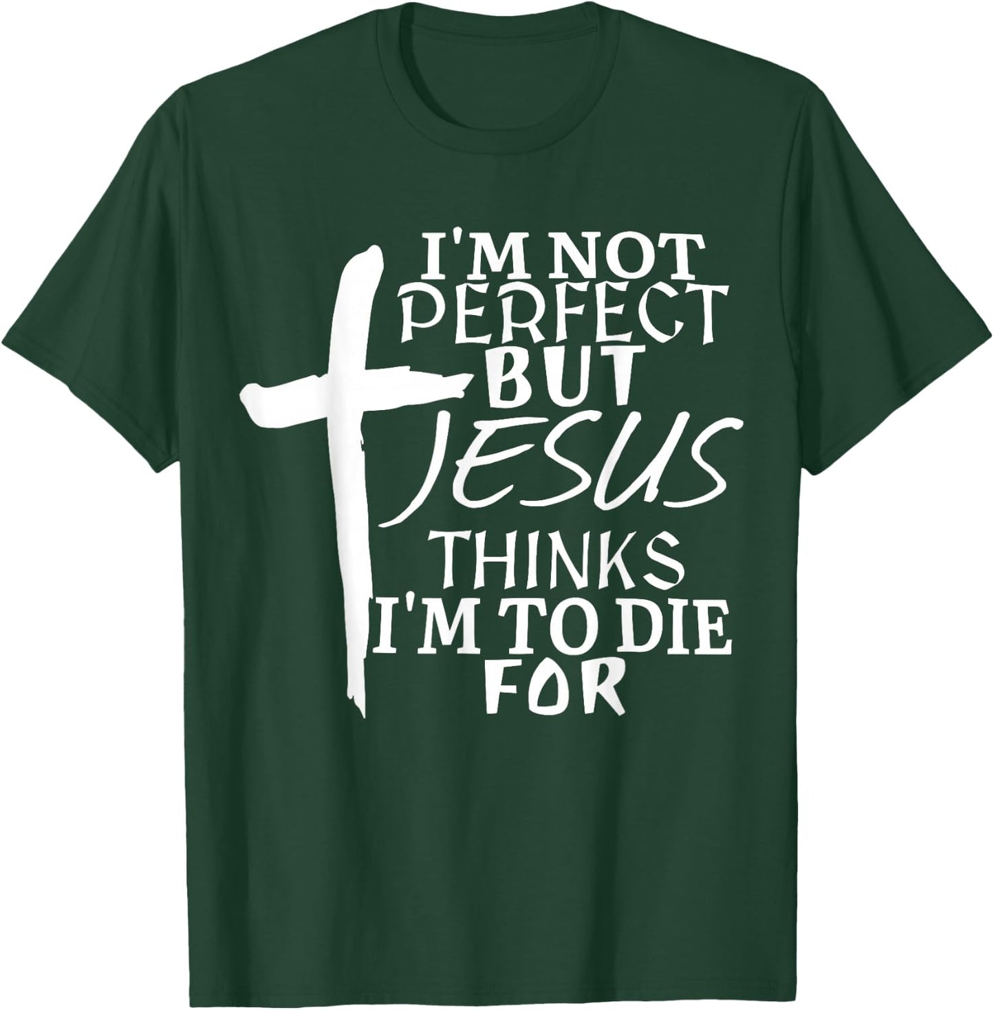 I’m Not Perfect but Jesus Thinks I’m To Die For T-Shirt - T-Shirt | Forest
