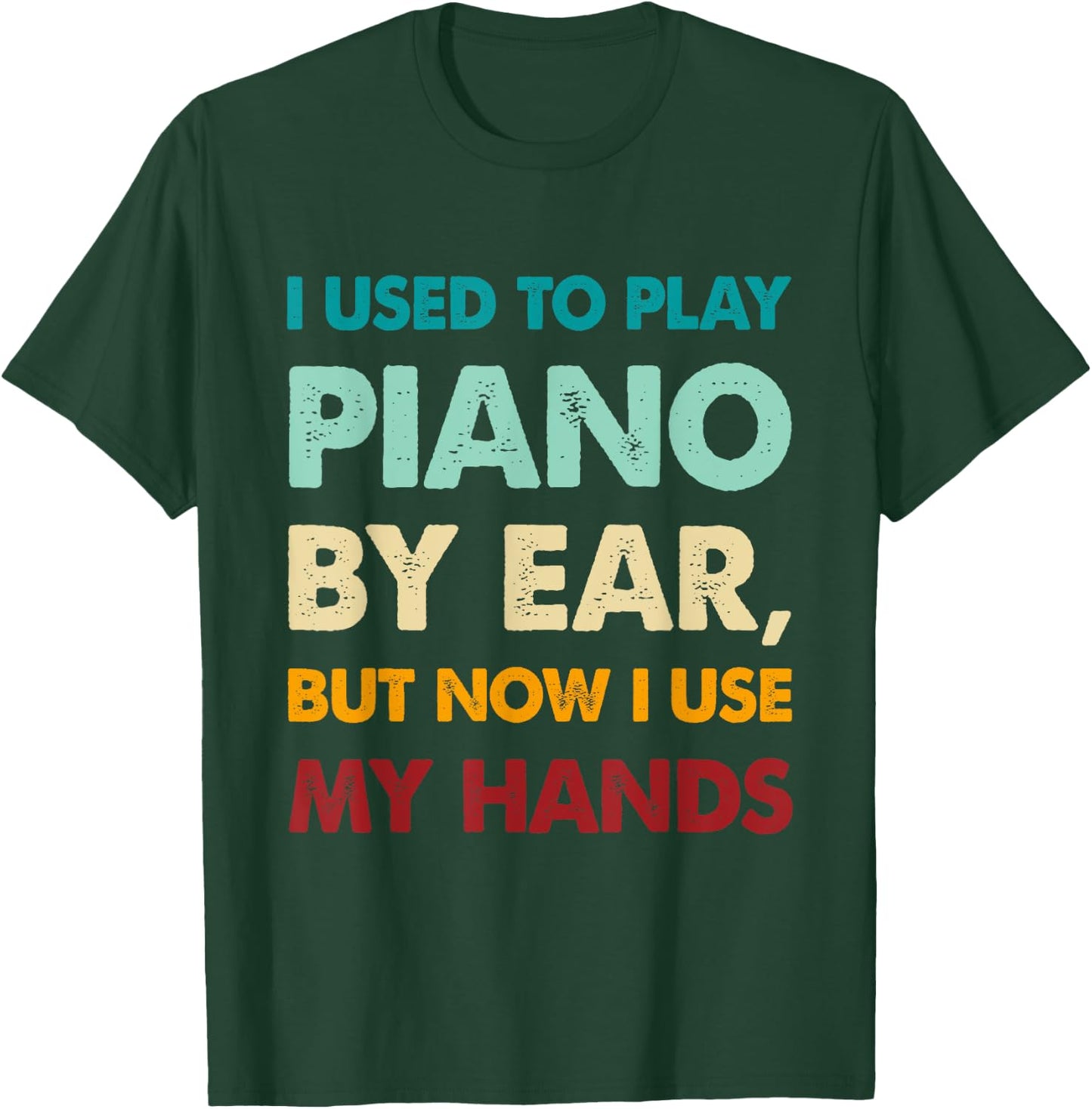 Funny I used to play piano by ear, but now I use my hands T-Shirt - T-Shirt | Forest