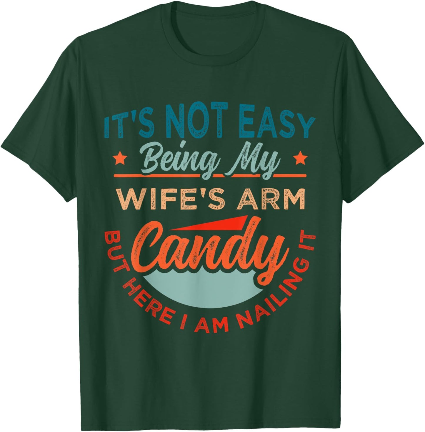 It's Not Easy Being My Wife's Arm Candy But Here I Am Nailin T-Shirt - T-Shirt | Forest
