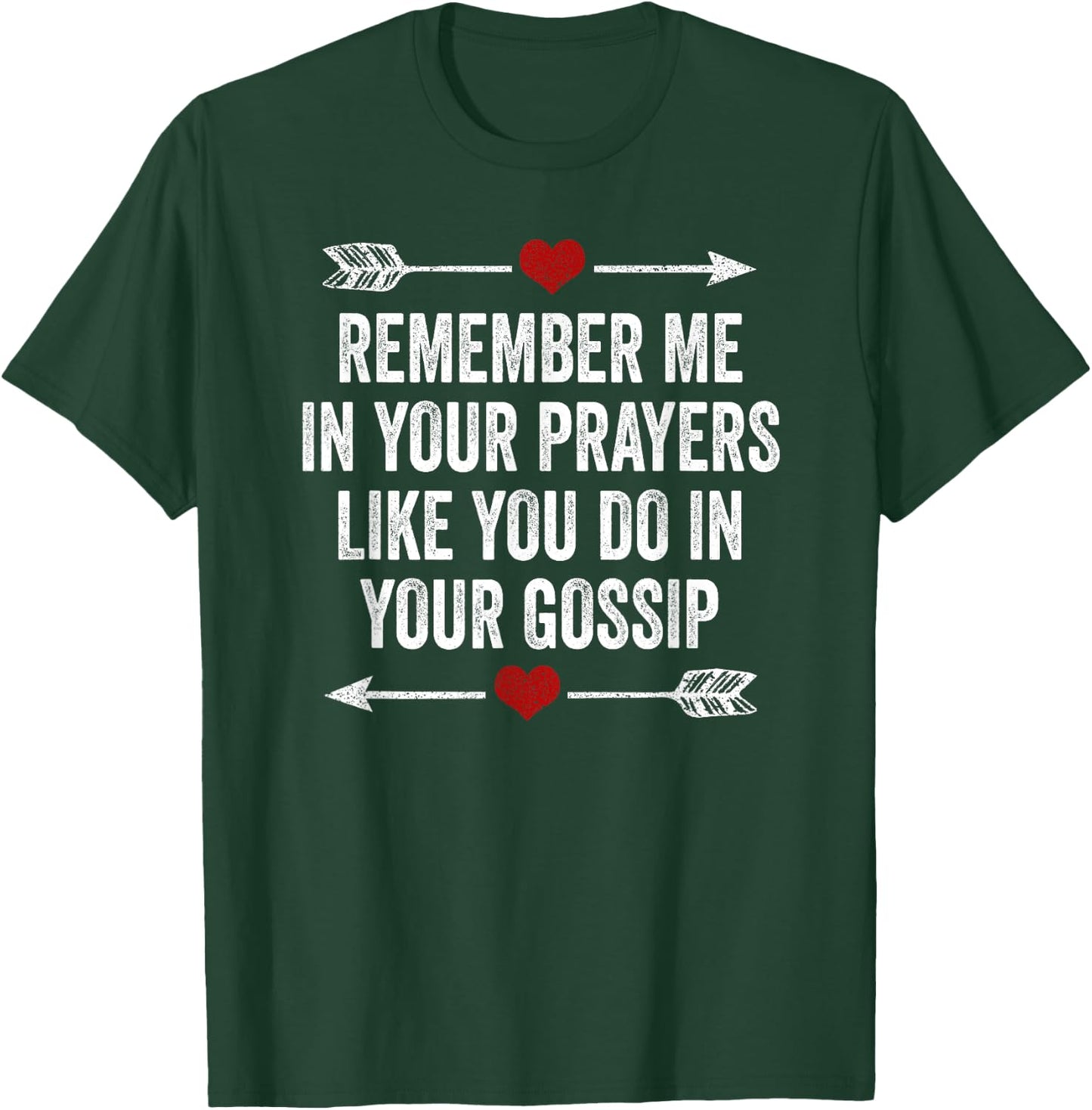 Remember Me In Your Prayers Like You Do In Your Gossip T-Shirt - T-Shirt | Forest