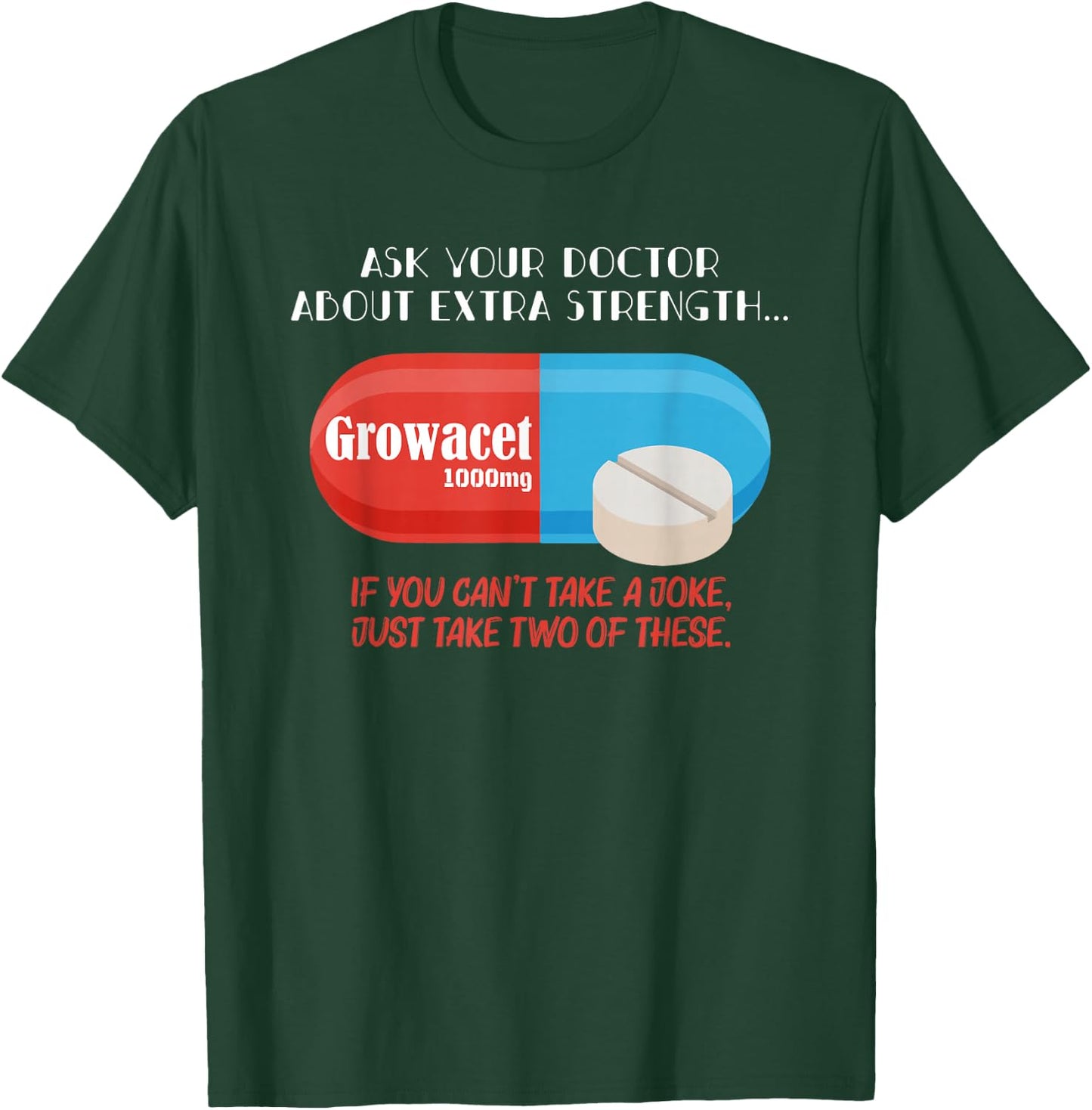 Ask Your Doctor About Extra Strength Growacet Funny Sarcasm T-Shirt - T-Shirt | Forest