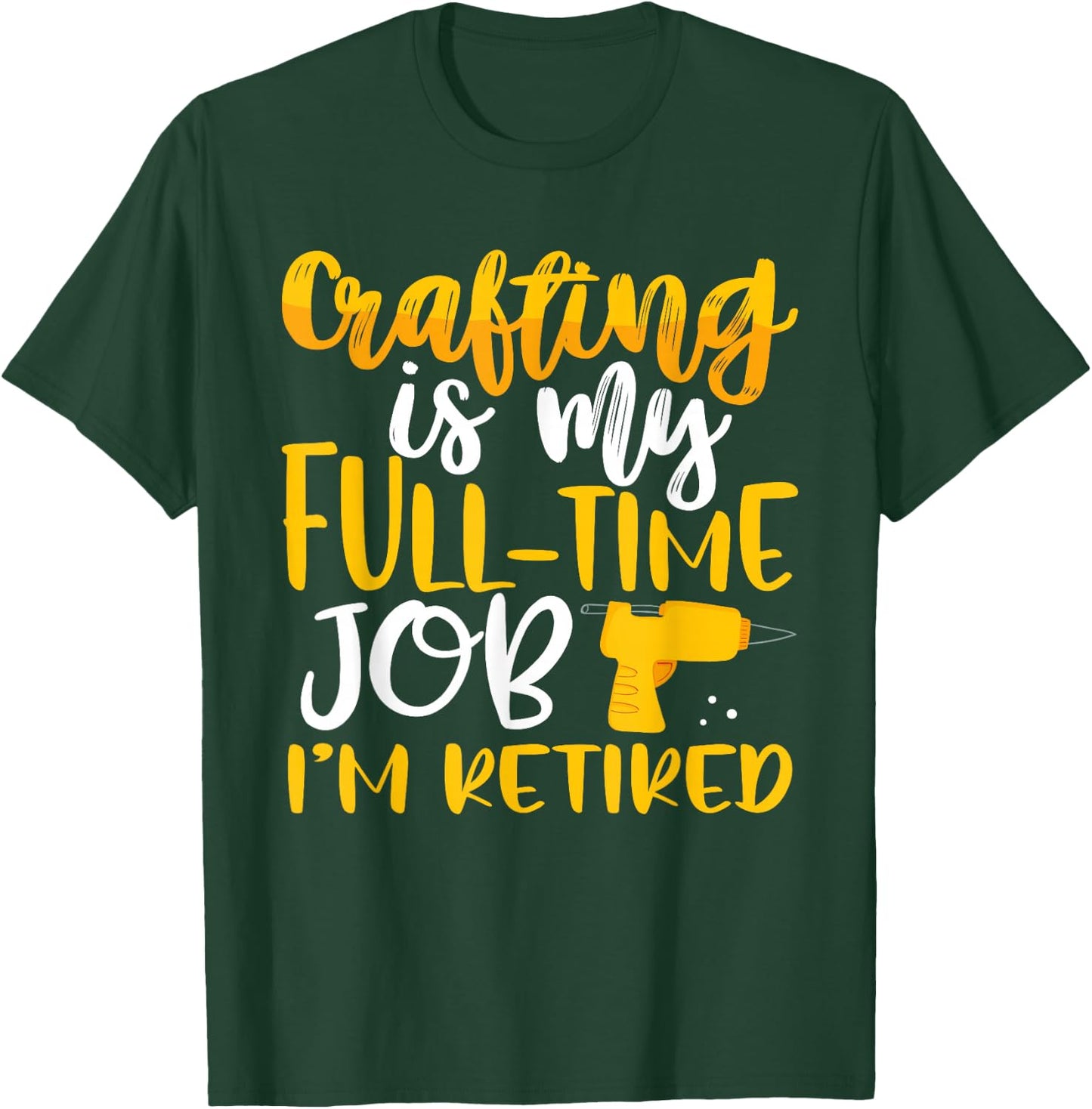Crafting My Full-Time Job I’m Retired Crafter T-Shirt - T-Shirt | Forest