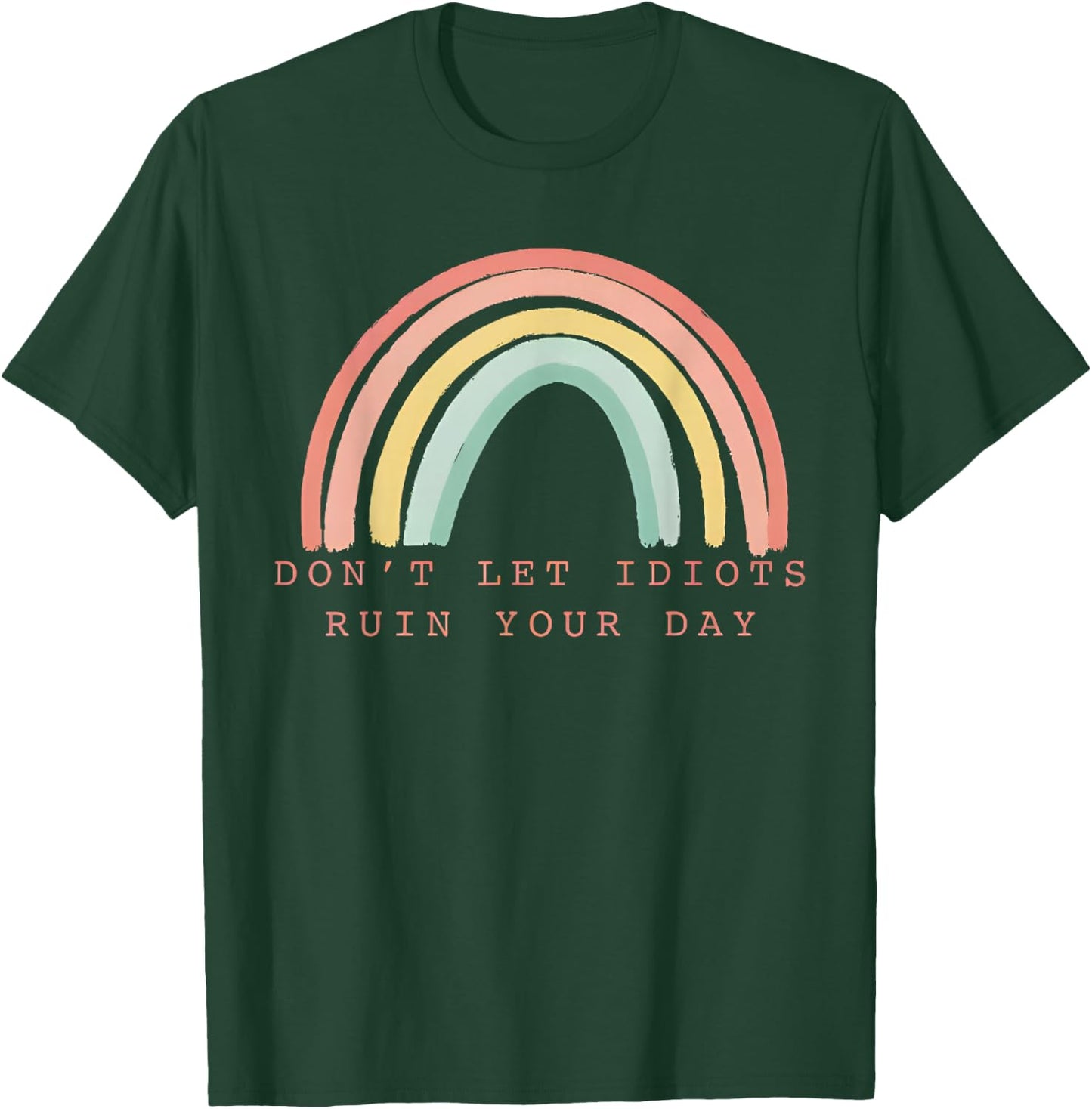 Rainbow Don’t Let Idiots Ruin Your Day Happy Inspirational T-Shirt - T-Shirt | Forest
