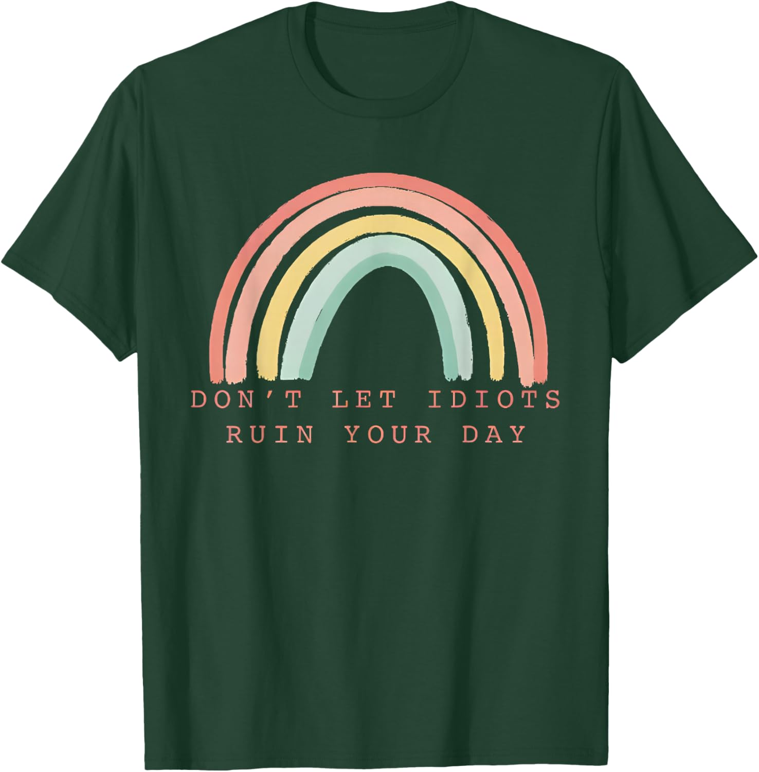 Rainbow Don’t Let Idiots Ruin Your Day Happy Inspirational T-Shirt - T-Shirt | Forest