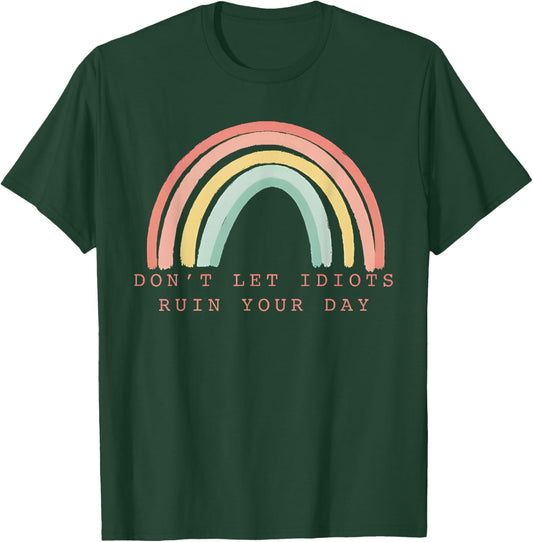 Rainbow Don’t Let Idiots Ruin Your Day Happy Inspirational T-Shirt - T-Shirt | Forest