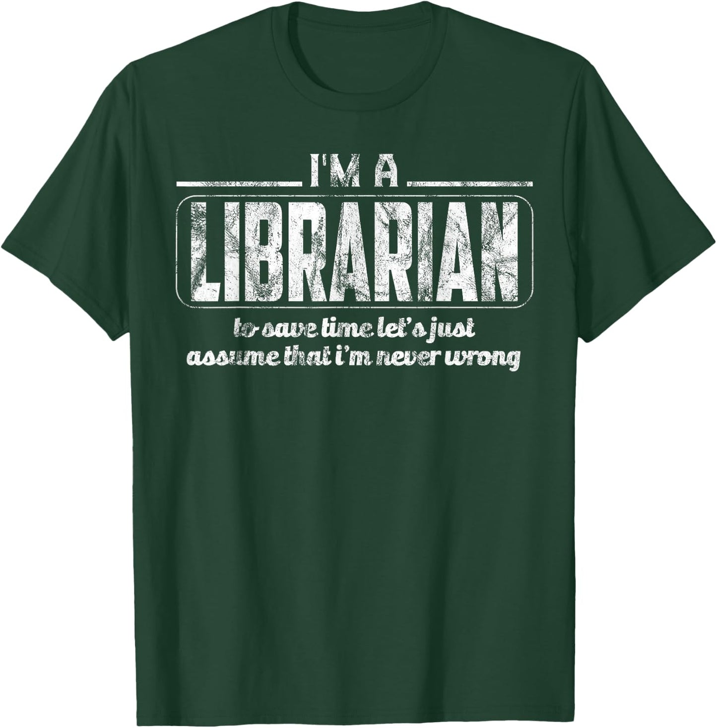 Librarian To Save Time Let's Assume I'm Never Wrong T-Shirt - T-Shirt | Forest