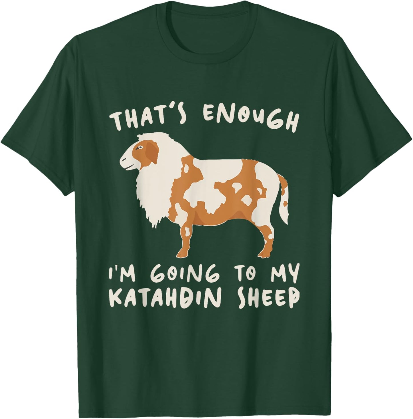 That's Enough I'm Going - Farmer Breeder Katahdin Sheep T-Shirt - T-Shirt | Forest