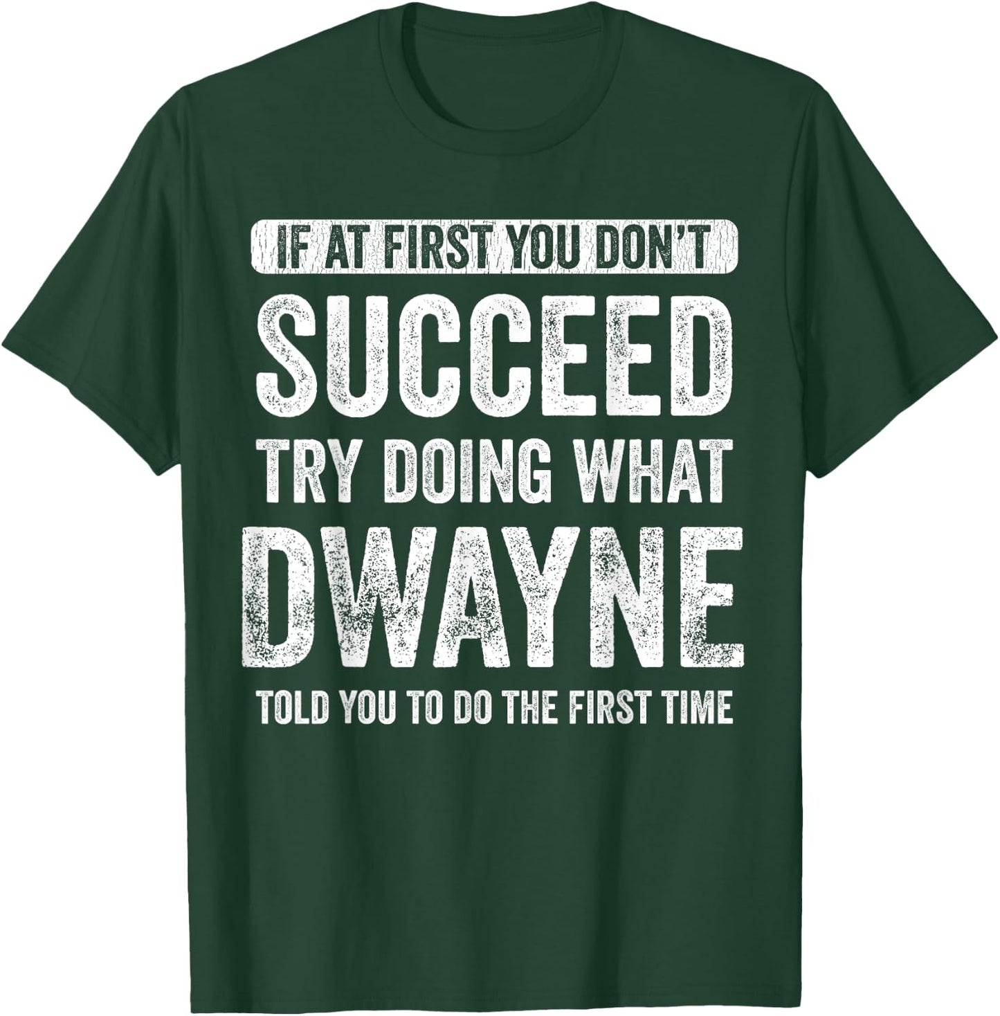 Dwayne If at First You Don't Succeed Try Doing What Dwayne T-Shirt - T-Shirt | Forest