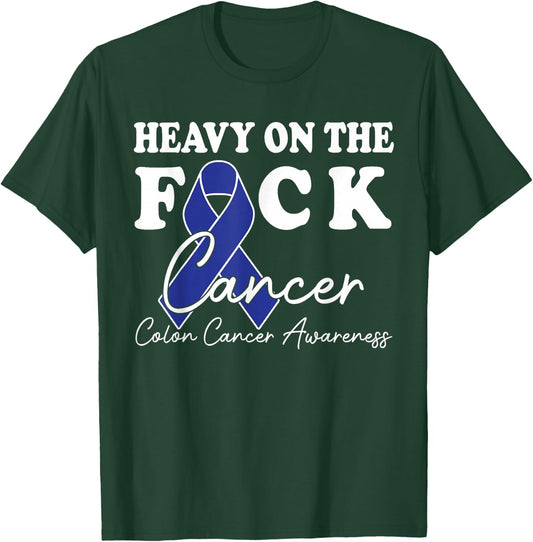 Heavy On The Fuck Cancer Survivor Colon Cancer Awareness T-Shirt - T-Shirt | Forest
