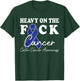 Heavy On The Fuck Cancer Survivor Colon Cancer Awareness T-Shirt - T-Shirt | Forest