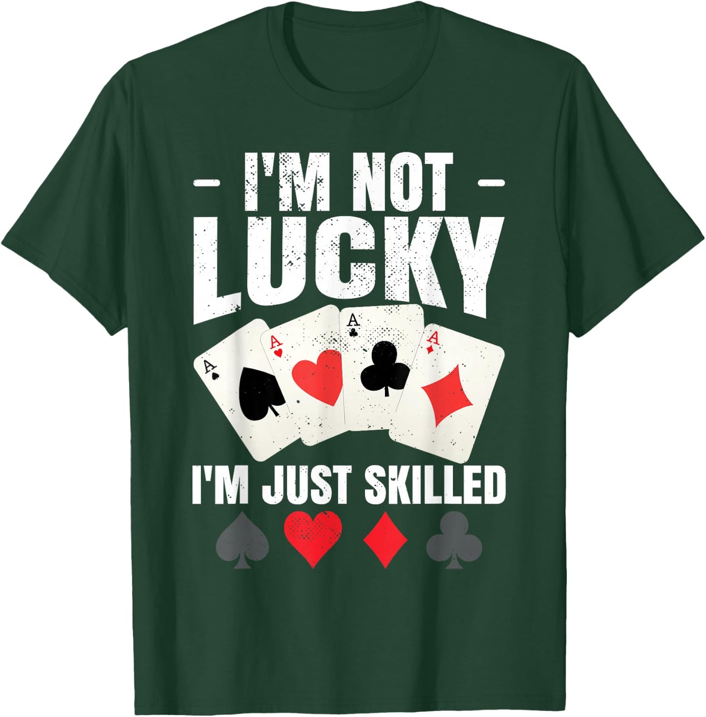 I'm Not Lucky I'm Just Skilled Poker Casino Poker Player T-Shirt - T-Shirt | Forest