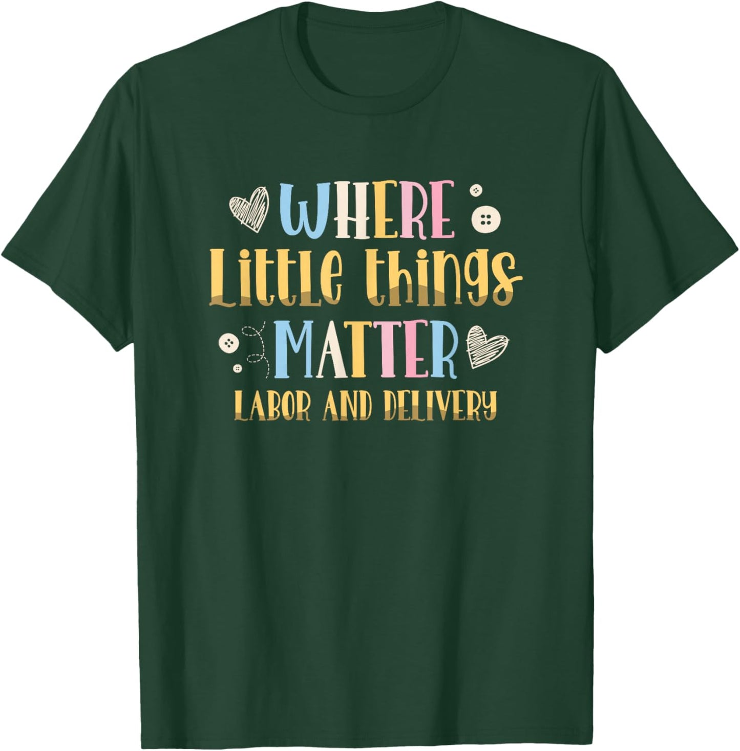 Where Little Things Matter Labor and Delivery Nurse T-Shirt - T-Shirt | Forest