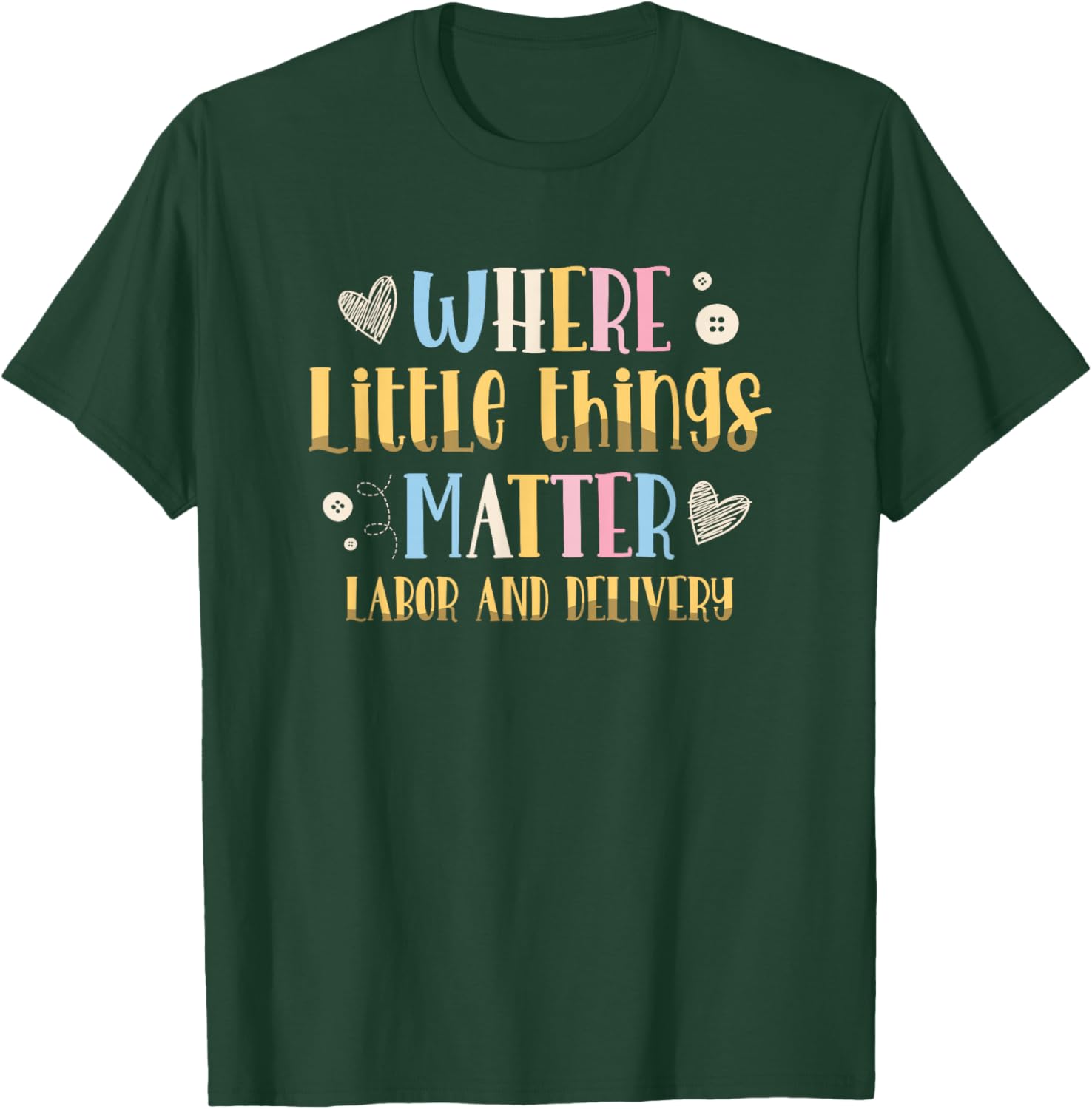 Where Little Things Matter Labor and Delivery Nurse T-Shirt - T-Shirt | Forest