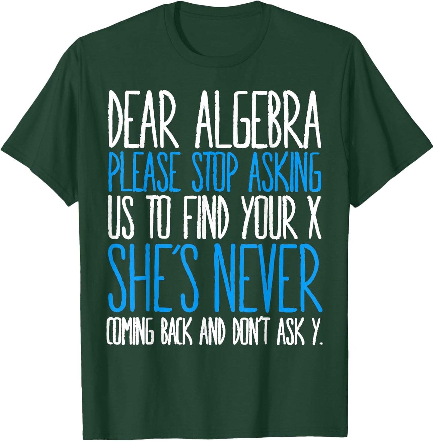 Dear Algebra Please Stop Asking Us Find Your X She’s Never T-Shirt - T-Shirt | Forest