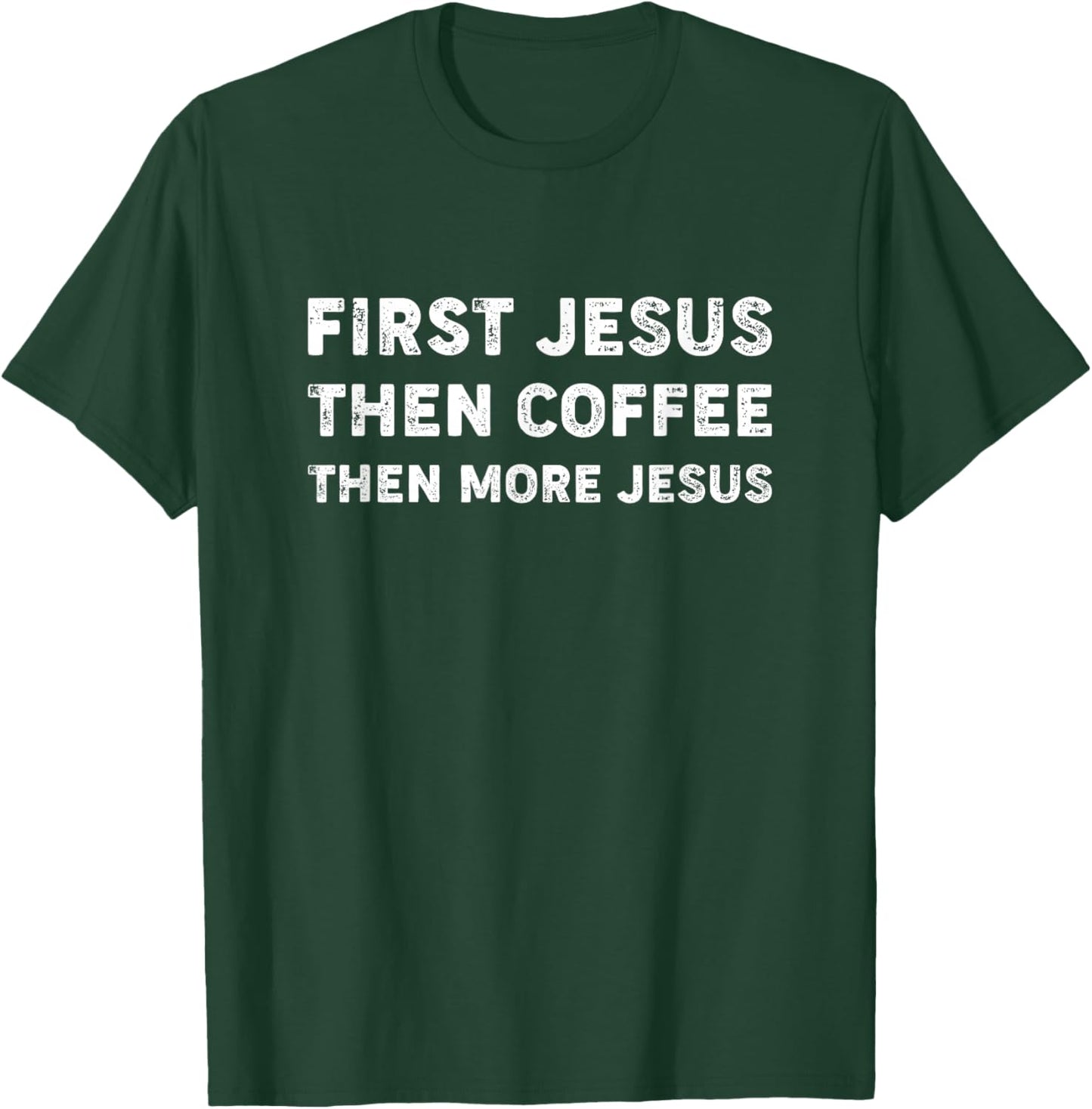 First Jesus, Then Coffee, Then More Jesus T-Shirt - T-Shirt | Forest
