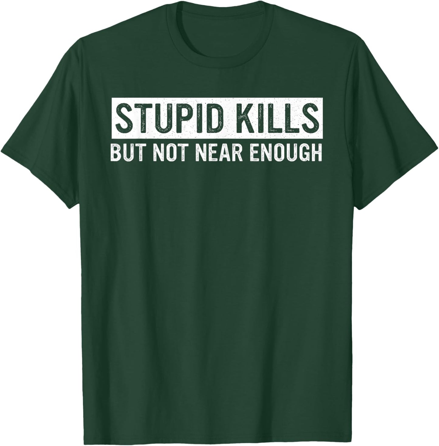 Stupid Kills But Not Near Enough Quote T-Shirt - T-Shirt | Forest