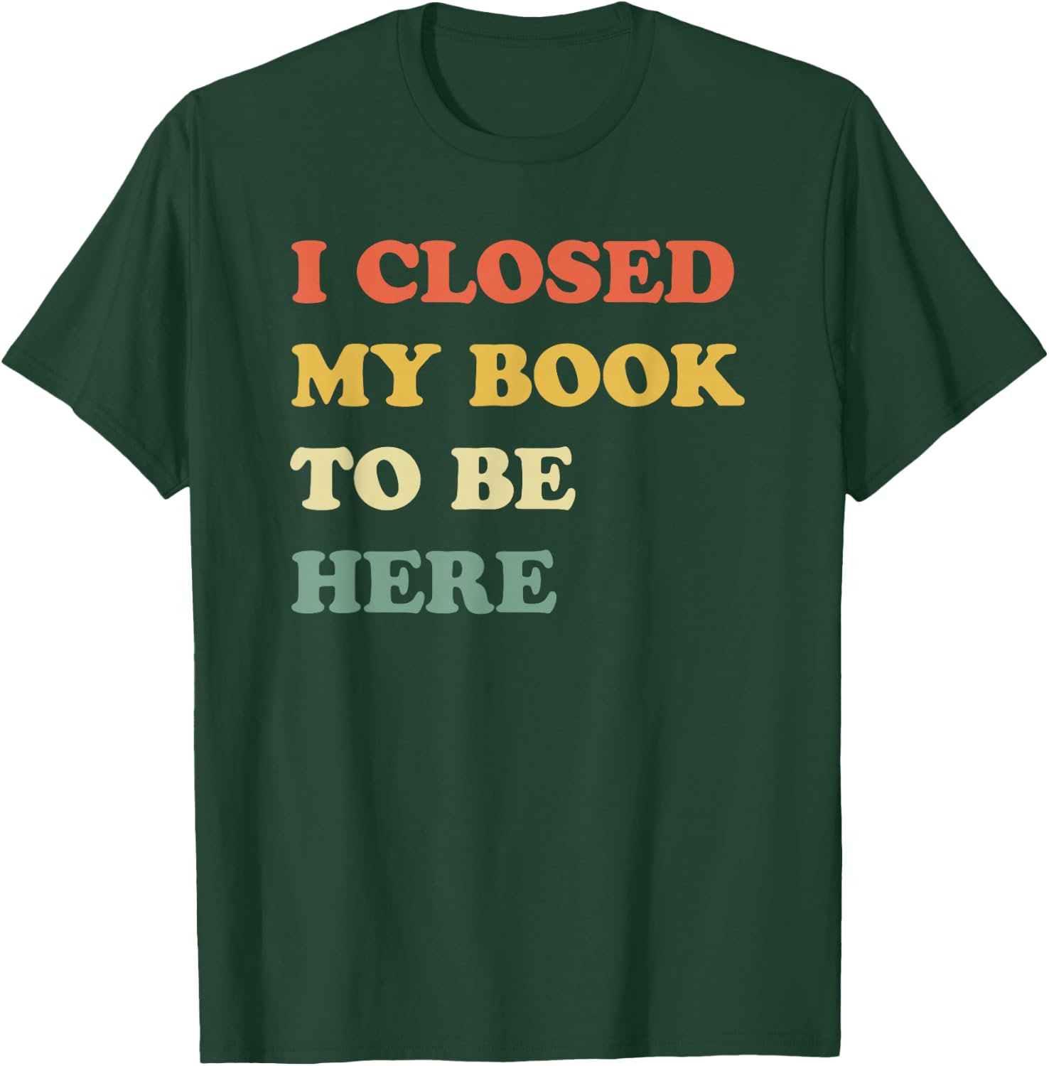 I Closed My Book to Be Here T-Shirt - T-Shirt | Forest