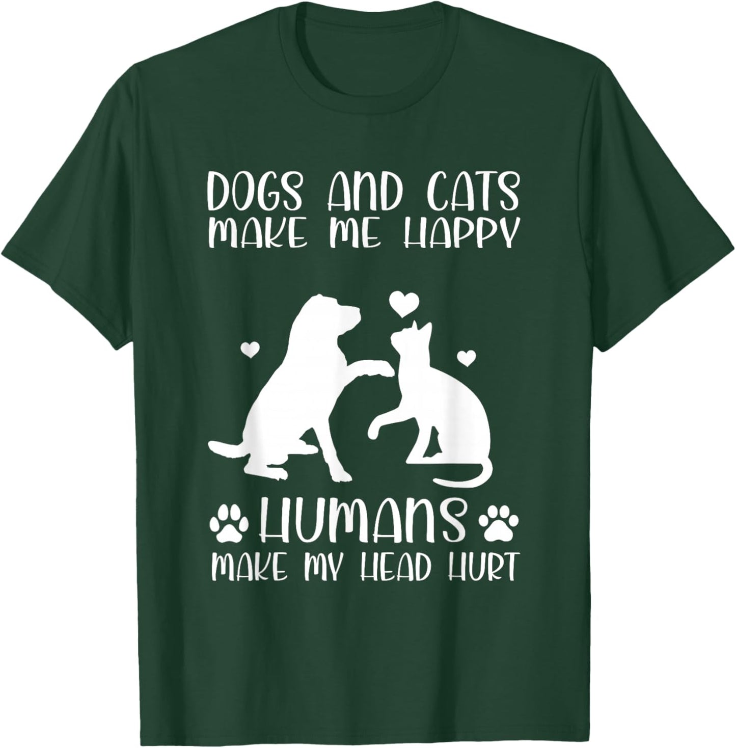 Dogs And Cats Make Me Happy Humans Make My Head Hurt T-Shirt - T-Shirt | Forest