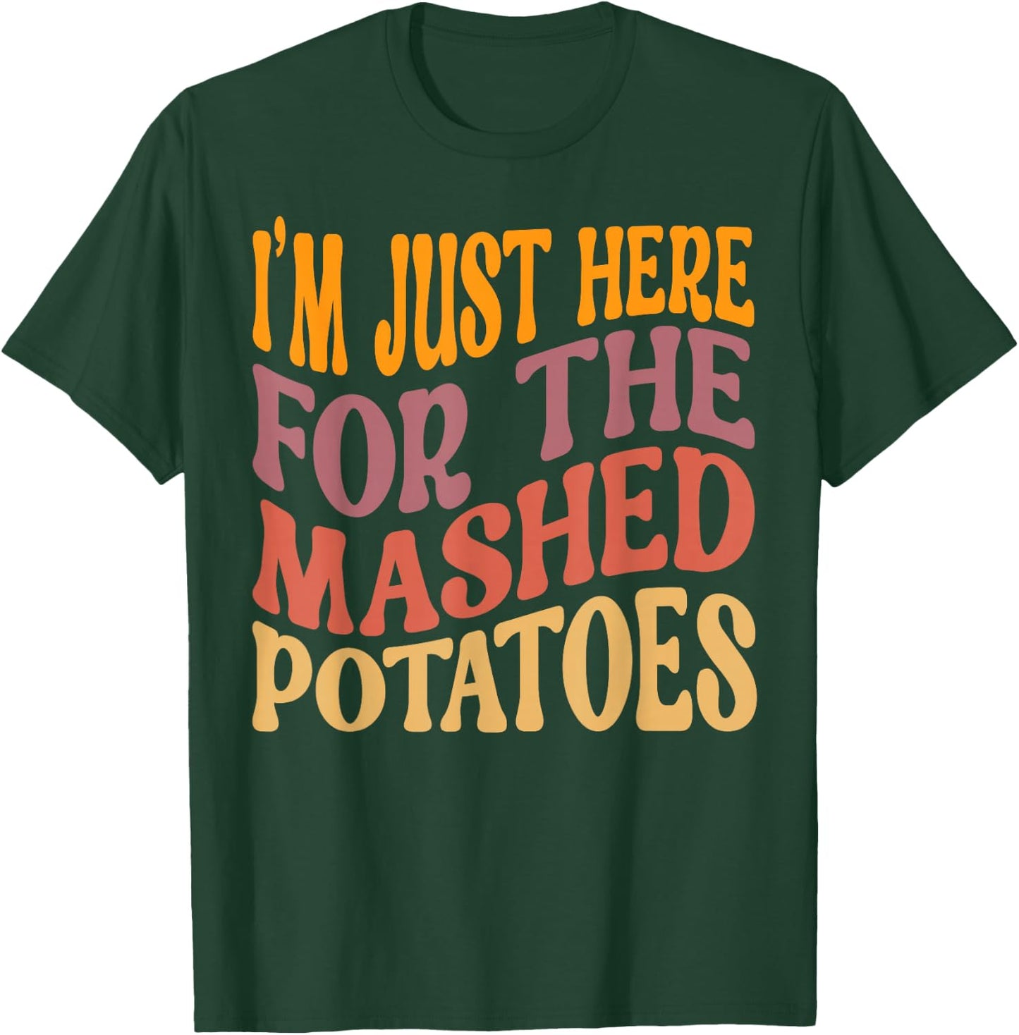 I'm Just Here For The Mashed Potatoes Funny Thanksgiving T-Shirt - T-Shirt | Forest