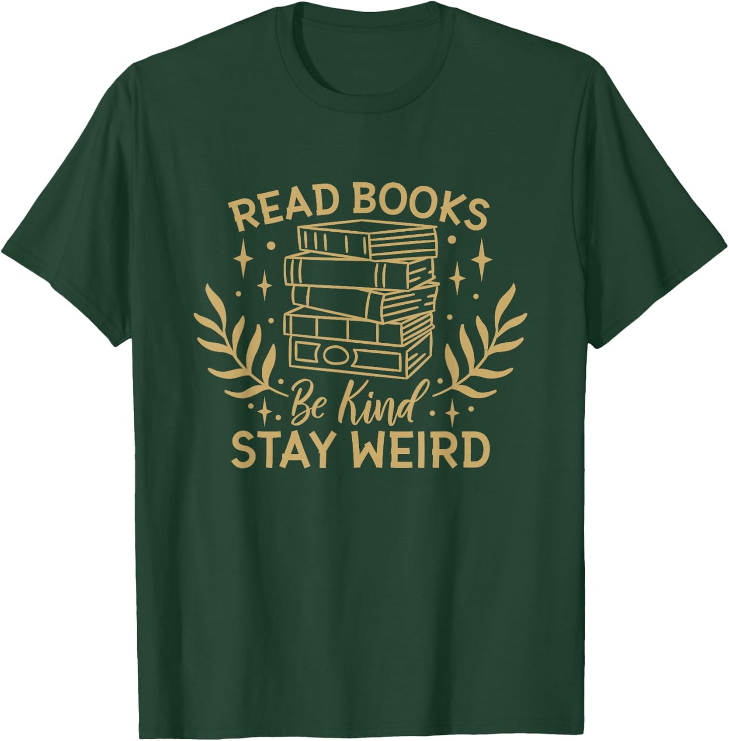 Read Books Be Kind Stay Weird, Booklover and Book Reader T-Shirt - T-Shirt | Forest