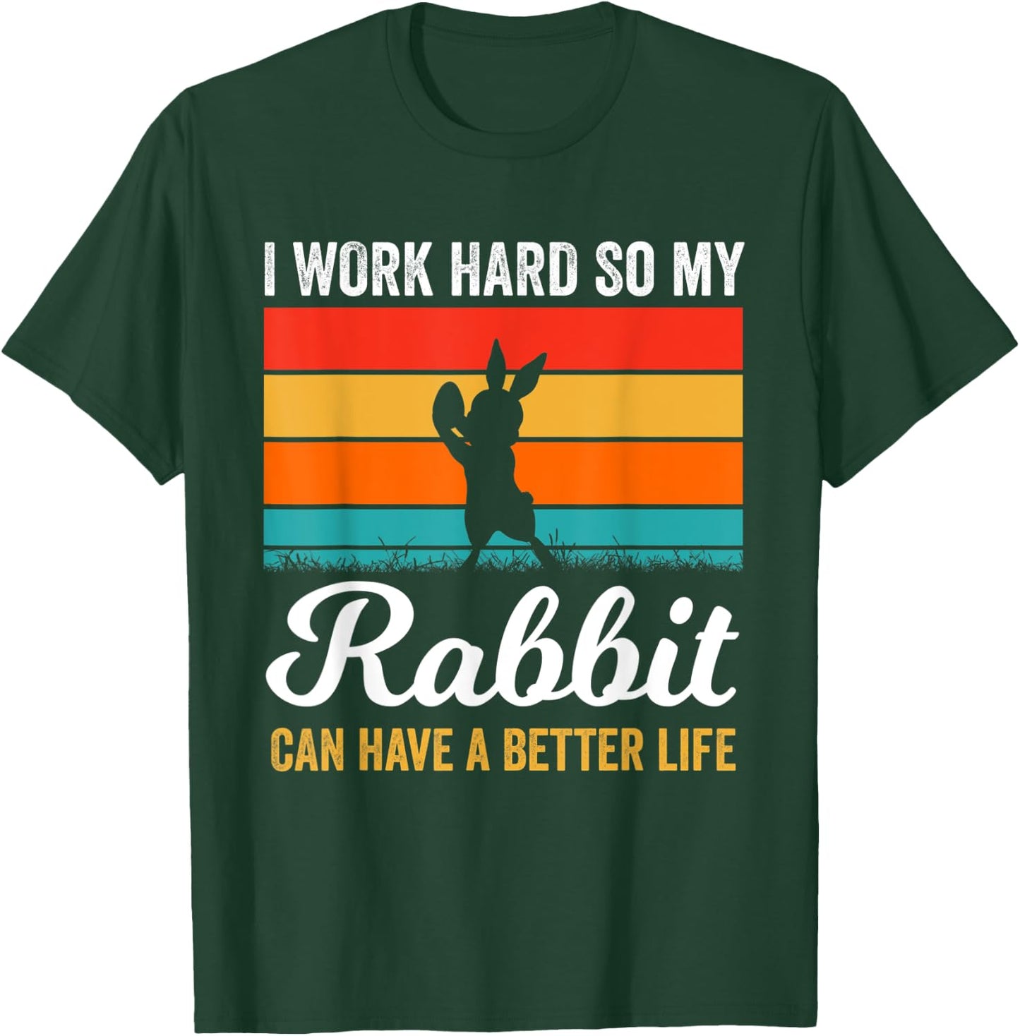 I Work Hard So My Rabbit Can Have a Better Life Rabbit Lover T-Shirt - T-Shirt | Forest