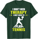 Tennis Player I Don't Need Therapy Tennis Lover Tennis T-Shirt - T-Shirt | Forest