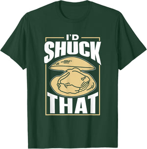 I'd Shuck That Shucker Oysters Oyster Shucking T-Shirt - T-Shirt | Forest