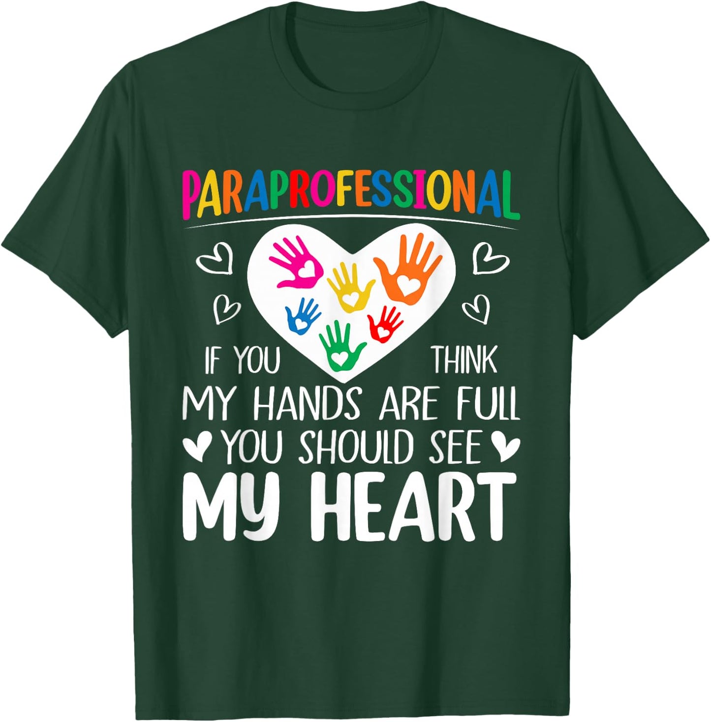 Paraprofessional - When You Think My Hands are Full, See My Heart T-Shirt - T-Shirt | Forest