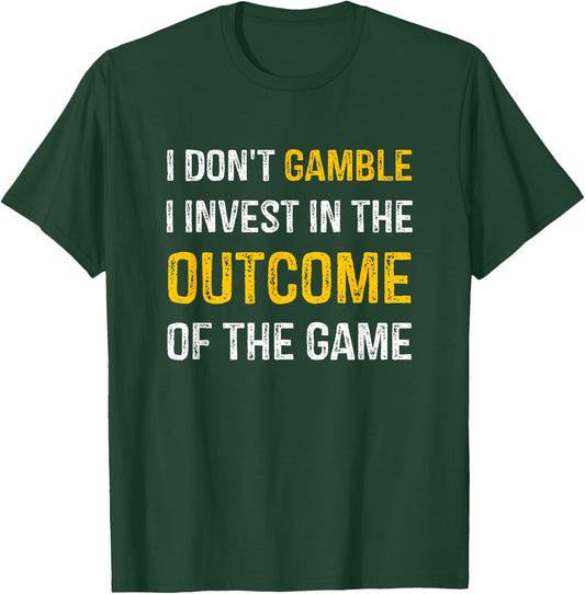 I Don't Gamble I Invest In The Outcome Of The Game T-Shirt - T-Shirt | Forest