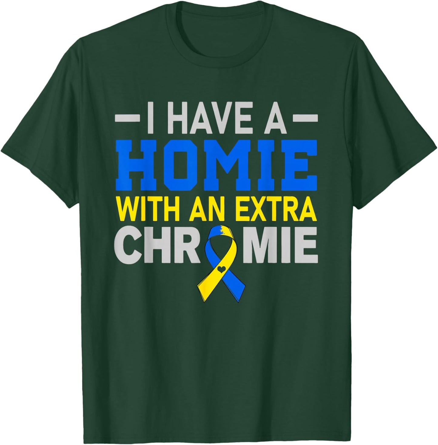I'm The Homie With Extra Chromie Down Syndrome Awareness Day T-Shirt - T-Shirt | Forest